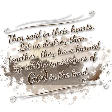 Psalms 74:8 – They said in their hearts, Let us destroy them together: they have burned up all the synagogues of God in the land.