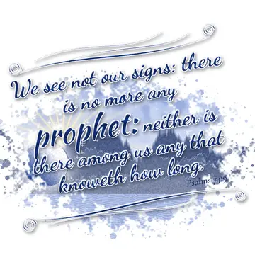 Psalms 74:9 – We see not our signs: there is no more any prophet: neither is there among us any that knoweth how long.