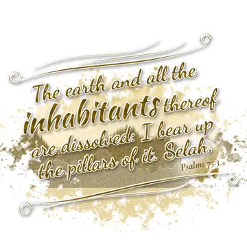Psalms 75:3 – The earth and all the inhabitants thereof are dissolved: I bear up the pillars of it. Selah.