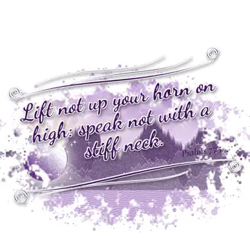 Psalms 75:5 – Lift not up your horn on high: speak not with a stiff neck.