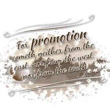 Psalms 75:6 – For promotion cometh neither from the east, nor from the west, nor from the south.