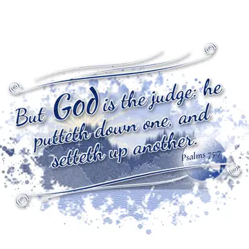 Psalms 75:7 – But God is the judge: he putteth down one, and setteth up another.