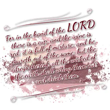 Psalms 75:8 – For in the hand of the LORD there is a cup, and the wine is red; it is full of mixture; and he poureth out of the same: but the dregs thereof, all…