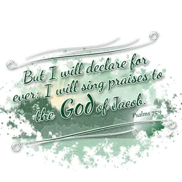 Psalms 75:9 – But I will declare for ever; I will sing praises to the God of Jacob.