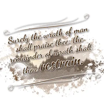 Psalms 76:10 – Surely the wrath of man shall praise thee: the remainder of wrath shalt thou restrain.