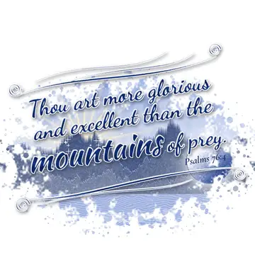 Psalms 76:4 – Thou art more glorious and excellent than the mountains of prey.