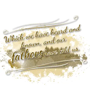 Psalms 78:3 – Which we have heard and known, and our fathers have told us.