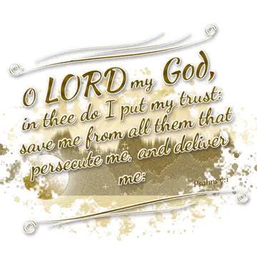 Psalms 7:1 – O LORD my God, in thee do I put my trust: save me from all them that persecute me, and deliver me: