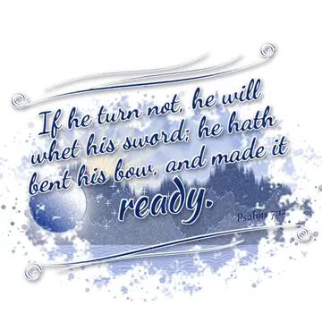 Psalms 7:12 – If he turn not, he will whet his sword; he hath bent his bow, and made it ready.