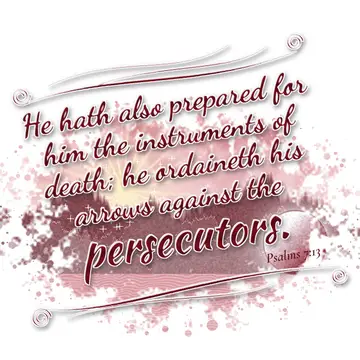 Psalms 7:13 – He hath also prepared for him the instruments of death; he ordaineth his arrows against the persecutors.