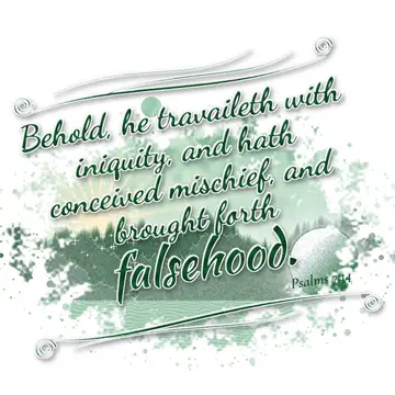 Psalms 7:14 – Behold, he travaileth with iniquity, and hath conceived mischief, and brought forth falsehood.