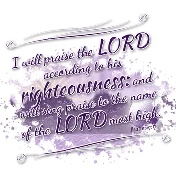 Psalms 7:17 – I will praise the LORD according to his righteousness: and will sing praise to the name of the LORD most high.