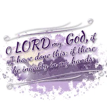 Psalms 7:3 – O LORD my God, if I have done this; if there be iniquity in my hands;