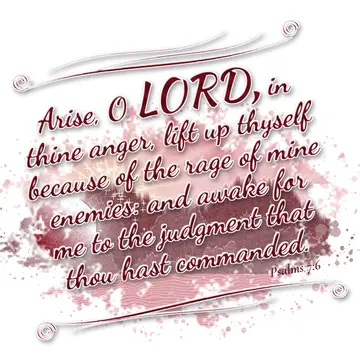 Psalms 7:6 – Arise, O LORD, in thine anger, lift up thyself because of the rage of mine enemies: and awake for me to the judgment that thou hast commanded.