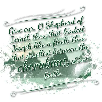 Psalms 80:1 – Give ear, O Shepherd of Israel, thou that leadest Joseph like a flock; thou that dwellest between the cherubims, shine forth.
