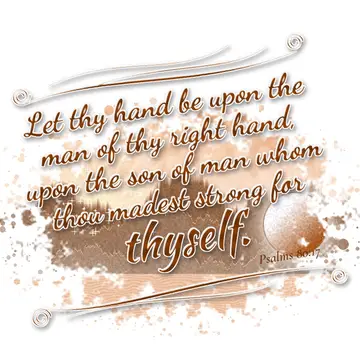 Psalms 80:17 – Let thy hand be upon the man of thy right hand, upon the son of man whom thou madest strong for thyself.