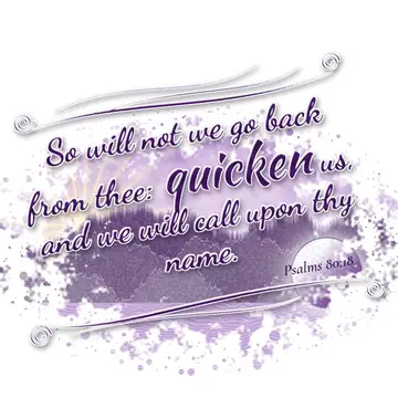 Psalms 80:18 – So will not we go back from thee: quicken us, and we will call upon thy name.