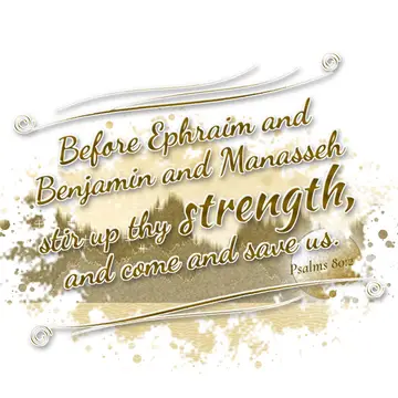 Psalms 80:2 – Before Ephraim and Benjamin and Manasseh stir up thy strength, and come and save us.