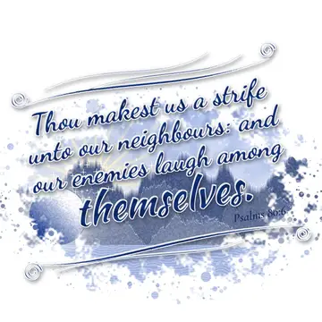 Psalms 80:6 – Thou makest us a strife unto our neighbours: and our enemies laugh among themselves.