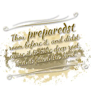 Psalms 80:9 – Thou preparedst room before it, and didst cause it to take deep root, and it filled the land.