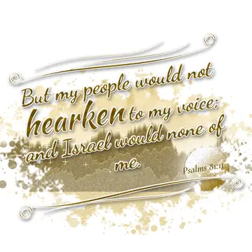 Psalms 81:11 – But my people would not hearken to my voice; and Israel would none of me.