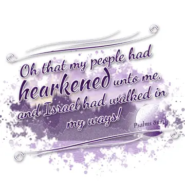 Psalms 81:13 – Oh that my people had hearkened unto me, and Israel had walked in my ways!
