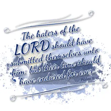 Psalms 81:15 – The haters of the LORD should have submitted themselves unto him: but their time should have endured for ever.