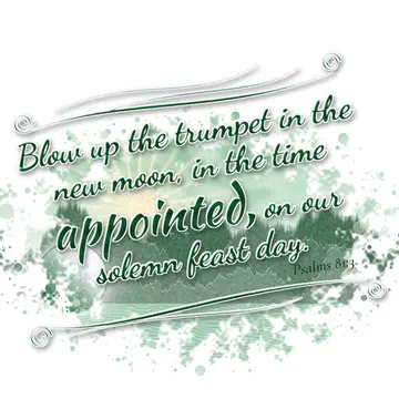 Psalms 81:3 – Blow up the trumpet in the new moon, in the time appointed, on our solemn feast day.