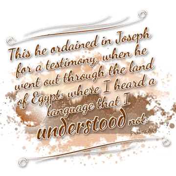 Psalms 81:5 – This he ordained in Joseph for a testimony, when he went out through the land of Egypt: where I heard a language that I understood not.
