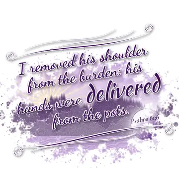 Psalms 81:6 – I removed his shoulder from the burden: his hands were delivered from the pots.