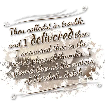 Psalms 81:7 – Thou calledst in trouble, and I delivered thee; I answered thee in the secret place of thunder: I proved thee at the waters of Meribah. Selah.