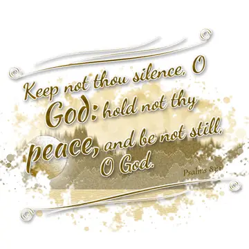 Psalms 83:1 – Keep not thou silence, O God: hold not thy peace, and be not still, O God.