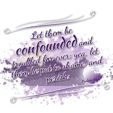 Psalms 83:17 – Let them be confounded and troubled for ever; yea, let them be put to shame, and perish: