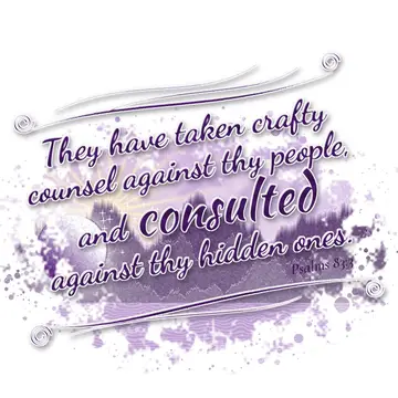 Psalms 83:3 – They have taken crafty counsel against thy people, and consulted against thy hidden ones.