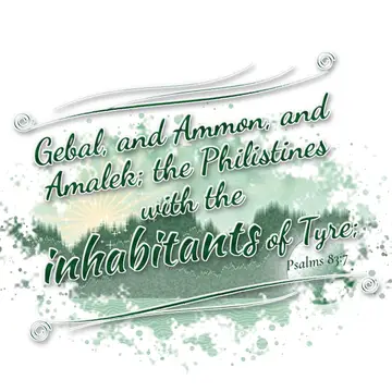 Psalms 83:7 – Gebal, and Ammon, and Amalek; the Philistines with the inhabitants of Tyre;