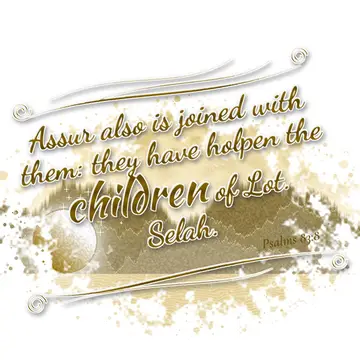 Psalms 83:8 – Assur also is joined with them: they have holpen the children of Lot. Selah.