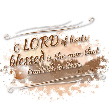 Psalms 84:12 – O LORD of hosts, blessed is the man that trusteth in thee.