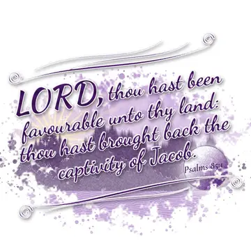 Psalms 85:1 – LORD, thou hast been favourable unto thy land: thou hast brought back the captivity of Jacob.