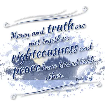 Psalms 85:10 – Mercy and truth are met together; righteousness and peace have kissed each other.