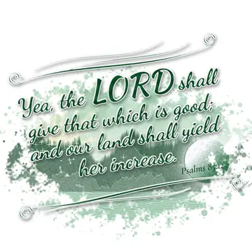 Psalms 85:12 – Yea, the LORD shall give that which is good; and our land shall yield her increase.