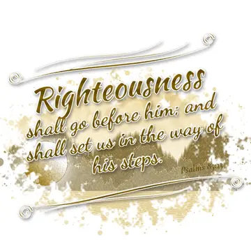 Psalms 85:13 – Righteousness shall go before him; and shall set us in the way of his steps.