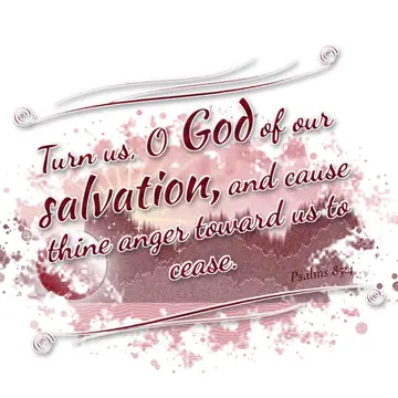 Psalms 85:4 – Turn us, O God of our salvation, and cause thine anger toward us to cease.