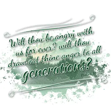 Psalms 85:5 – Wilt thou be angry with us for ever? wilt thou draw out thine anger to all generations?