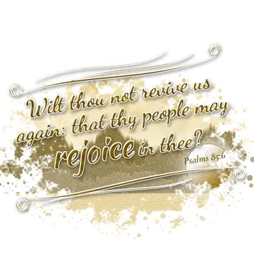 Psalms 85:6 – Wilt thou not revive us again: that thy people may rejoice in thee?