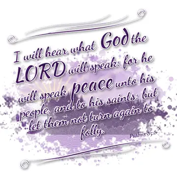 Psalms 85:8 – I will hear what God the LORD will speak: for he will speak peace unto his people, and to his saints: but let them not turn again to folly.