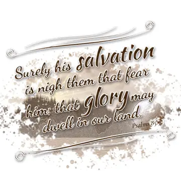 Psalms 85:9 – Surely his salvation is nigh them that fear him; that glory may dwell in our land.