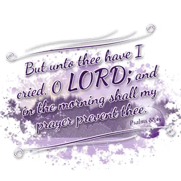 Psalms 88:13 – But unto thee have I cried, O LORD; and in the morning shall my prayer prevent thee.