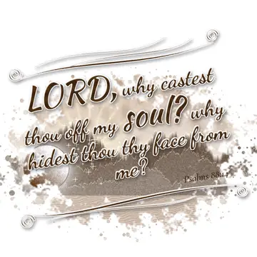 Psalms 88:14 – LORD, why castest thou off my soul? why hidest thou thy face from me?