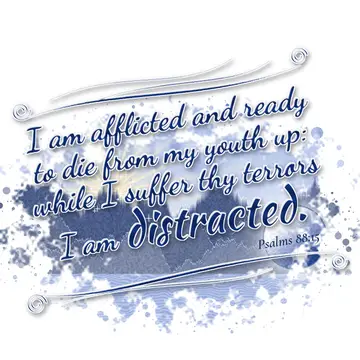 Psalms 88:15 – I am afflicted and ready to die from my youth up: while I suffer thy terrors I am distracted.