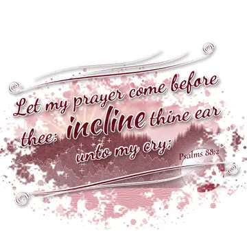 Psalms 88:2 – Let my prayer come before thee: incline thine ear unto my cry;